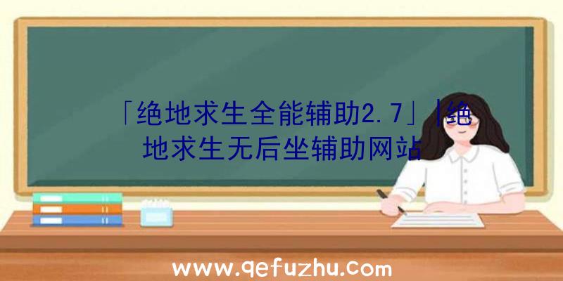 「绝地求生全能辅助2.7」|绝地求生无后坐辅助网站